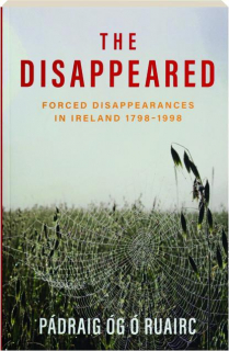 THE DISAPPEARED: Forced Disappearances in Ireland 1798-1998