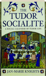 THE TUDOR SOCIALITE: A Social Calendar of Tudor Life