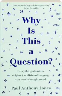 WHY IS THIS A QUESTION? Everything About the Origins & Oddities of Language You Never Thought to Ask