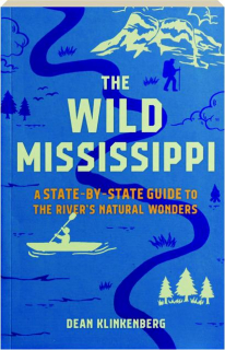 THE WILD MISSISSIPPI: A State-by-State Guide to the River's Natural Wonders