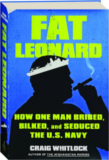 FAT LEONARD: How One Man Bribed, Bilked, and Seduced the U.S. Navy