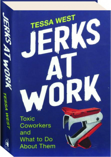 JERKS AT WORK: Toxic Coworkers and What to Do About Them