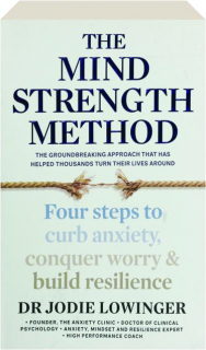 THE MIND STRENGTH METHOD: Four Steps to Curb Anxiety, Conquer Worry & Build Resilience