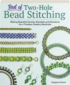 BEST OF TWO-HOLE BEAD STITCHING: Making Beautiful Earring, Bracelets and Necklaces for a Timeless Jewelry Wardrobe