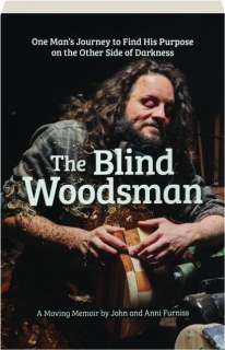 THE BLIND WOODSMAN: One Man's Journey to Find His Purpose on the Other Side of Darkness