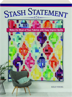 STASH STATEMENT: Make the Most of Your Fabrics with Easy Improv Quilts