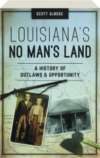 LOUISIANA'S NO MAN'S LAND: A History of Outlaws & Opportunity