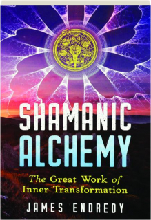 SHAMANIC ALCHEMY: The Great Work of Inner Transformation