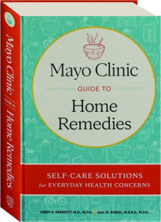 MAYO CLINIC GUIDE TO HOME REMEDIES: Self-Care Solutions for Everyday Health Concerns