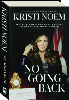 NO GOING BACK: The Truth on What's Wrong with Politics and How We Move America Forward