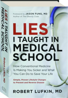 LIES I TAUGHT IN MEDICAL SCHOOL: How Conventional Medicine Is Making You Sicker and What You Can Do to Save Your Life