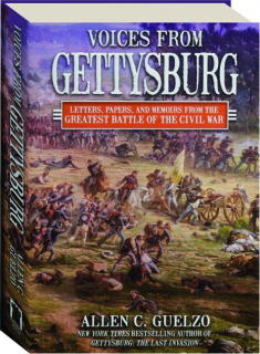 VOICES FROM GETTYSBURG: Letters, Papers, and Memoirs from the Greatest Battle of the Civil War