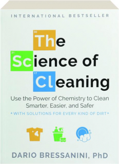 THE SCIENCE OF CLEANING: Use the Power of Chemistry to Clean Smarter, Easier, and Safer