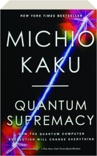 QUANTUM SUPREMACY: How the Quantum Computer Revolution Will Change Everything