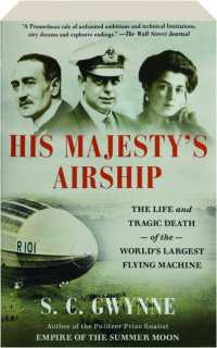 HIS MAJESTY'S AIRSHIP: The Life and Tragic Death of the World's Largest Flying Machine