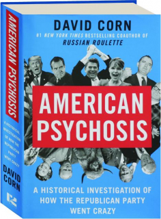 AMERICAN PSYCHOSIS: A Historical Investigation of How the Republican Party Went Crazy