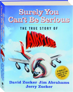 SURELY YOU CAN'T BE SERIOUS: The True Story of <I>Airplane!</I>