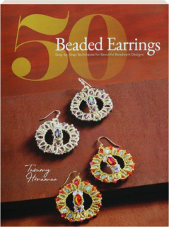 50 BEADED EARRINGS: Step-by-Step Techniques for Beautiful Beadwork Designs