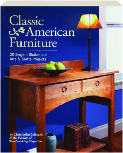 CLASSIC AMERICAN FURNITURE: 20 Elegant Shaker and Arts & Crafts Projects