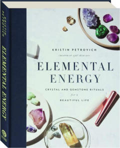 ELEMENTAL ENERGY: Crystal and Gemstone Rituals for a Beautiful Life