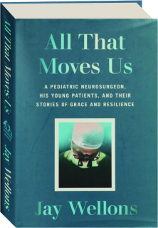 ALL THAT MOVES US: A Pediatric Neurosurgeon, His Young Patients, and Their Stories of Grace and Resilience