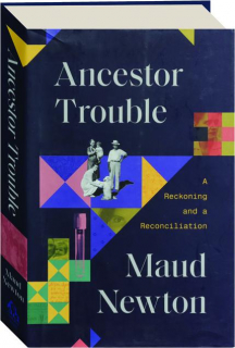 ANCESTOR TROUBLE: A Reckoning and a Reconciliation