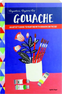 GOUACHE: Anywhere, Anytime Art