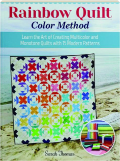 RAINBOW QUILT COLOR METHOD: Learn the Art of Creating Multicolor and Monotone Quilts with 15 Modern Patterns