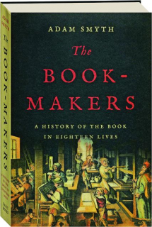 THE BOOK-MAKERS: A History of the Book in Eighteen Lives