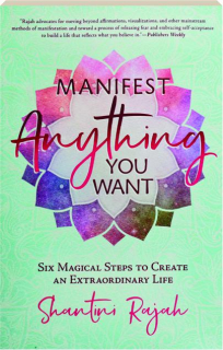 MANIFEST ANYTHING YOU WANT: Six Magical Steps to Create an Extraordinary Life