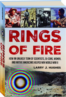 RINGS OF FIRE: How an Unlikely Team of Scientists, Ex-Cons, Women, and Native Americans Helped Win World War II