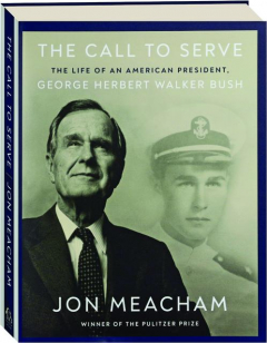 THE CALL TO SERVE: The Life of an American President, George Herbert Walker Bush