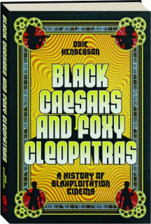 BLACK CAESARS AND FOXY CLEOPATRAS: A History of Blaxploitation Cinema
