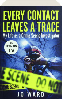 EVERY CONTACT LEAVES A TRACE: My Life as a Crime Scene Inventigator