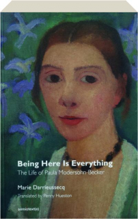 BEING HERE IS EVERYTHING: The Life of Paula Modersohn-Becker