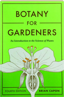 BOTANY FOR GARDENERS, FOURTH EDITION: An Introduction to the Science of Plants