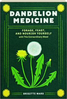 DANDELION MEDICINE: Forage, Feast, and Nourish Yourself with This Extraordinary Weed