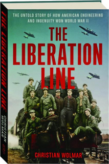 THE LIBERATION LINE: The Untold Story of How American Engineering and Ingenuity Won World War II