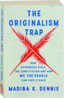 THE ORIGINALISM TRAP: How Extremists Stole the Constitution and How We the People Can Take It Back