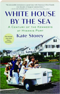 WHITE HOUSE BY THE SEA: A Century of the Kennedys at Hyannis Port