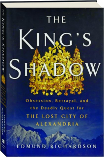 THE KING'S SHADOW: Obsession, Betrayal, and the Deadly Quest for the Lost City of Alexandria