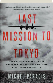 LAST MISSION TO TOKYO: The Extraordinary Story of the Doolittle Raiders and Their Final Fight for Justice