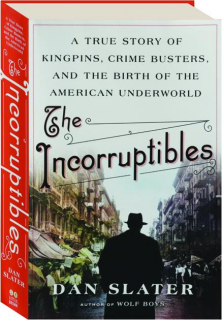 THE INCORRUPTIBLES: A True Story of Kingpins, Crime Busters, and the Birth of the American Underworld