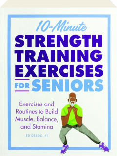 10-MINUTE STRENGTH TRAINING EXERCISES FOR SENIORS: Exercises and Routines to Build Muscle, Balance, and Stamina