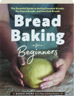 BREAD BAKING FOR BEGINNERS: The Essential Guide to Baking Kneaded Breads, No-Knead Breads, and Enriched Breads