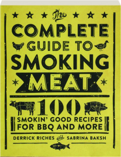 THE COMPLETE GUIDE TO SMOKING MEAT: 100 Smokin' Good Recipes for BBQ and More