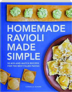 HOMEMADE RAVIOLI MADE SIMPLE: 50 Mix-and-Match Recipes for the Best Filled Pastas