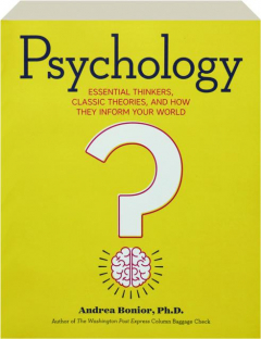 PSYCHOLOGY: Essential Thinkers, Classic Theories, and How They Inform Your World