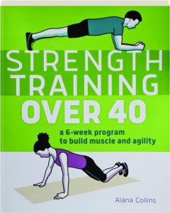 STRENGTH TRAINING OVER 40: A 6-Week Program to Build Muscle and Agility