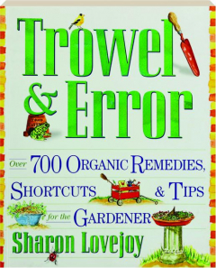 TROWEL & ERROR: Over 700 Organic Remedies, Shortcuts & Tips for the Gardener